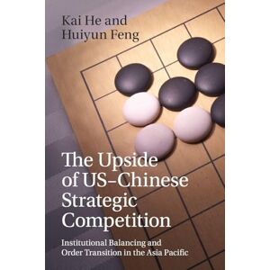 Kai The Upside of US-Chinese Strategic Competition: Institutional Balancing and Order Transition in the Asia Pacific Kai The Upside of US-Chinese Strategic Competition: Institutional Balancing and Order Transition in the Asia Pacific