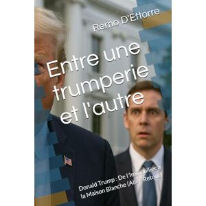 D'Ettorre, Remo Entre une trumperie et l'autre: Donald Trump : De l'Immobilier à la Maison Blanche (Aller-Retour) D'Ettorre, Remo Entre une trumperie et l'autre: Donald Trump : De l'Immobilier à la Maison Blanche (Aller-Retour)