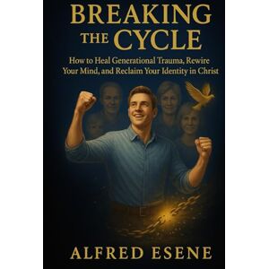 Esene, Alfred Breaking the Cycle: How to Heal Generational Trauma, Rewire Your Mind, and Reclaim Your Identity in Christ. Esene, Alfred Breaking the Cycle: How to Heal Generational Trauma, Rewire Your Mind, and Reclaim Your Identity in Christ.