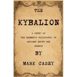 Casey, Mr Mark The Study of the Kybalion Casey, Mr Mark The Study of the Kybalion