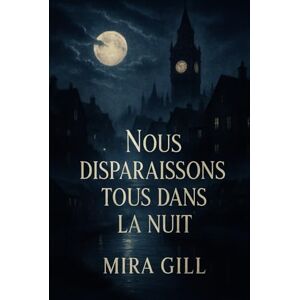 Gill, Mira Nous disparaissons tous dans la nuit: Un sombre mystère d'amour, de perte et de secrets sous le clair de lune Gill, Mira Nous disparaissons tous dans la nuit: Un sombre mystère d'amour, de perte et de secrets sous le clair de lune