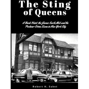 Sabet, Robert H. The Sting of Queens: A Bank Heist, the James Earle Mob and the Postwar Crime Scene in New York City Sabet, Robert H. The Sting of Queens: A Bank Heist, the James Earle Mob and the Postwar Crime Scene in New York City