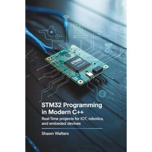 WALTERS, SHAWN STM32 PROGRAMMING IN MODERN C++: Real-Time Projects for IoT, Robotics, and Embedded Devices (Tech Essentials Foundations Series) WALTERS, SHAWN STM32 PROGRAMMING IN MODERN C++: Real-Time Projects for IoT, Robotics, and Embedded Devices (Tech Essentials Foundations Series)