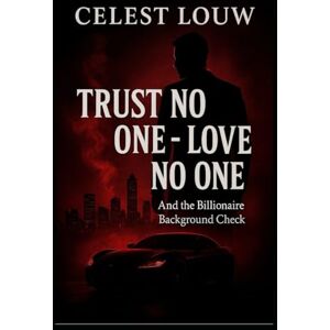 LOUW, CELE CELEST GILLIAN TRUST NO ONE LOVE NO ONE: AND THE BILLIONAIRE BACKGROUND CHECK LOUW, CELE CELEST GILLIAN TRUST NO ONE LOVE NO ONE: AND THE BILLIONAIRE BACKGROUND CHECK