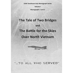 Office of Air Force History The Tale of Two Bridges and The Battle for the Skies Over North Vietnam: Volume 1 (USAF Southeast Asia Monograph Series) Office of Air Force History The Tale of Two Bridges and The Battle for the Skies Over North Vietnam: Volume 1 (USAF Southeast Asia Monograph Series)