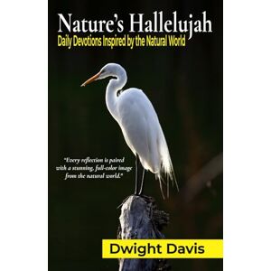 Davis, Dwight Nature's Hallelujah: Daily Devotions Inspired by the Natural World Davis, Dwight Nature's Hallelujah: Daily Devotions Inspired by the Natural World