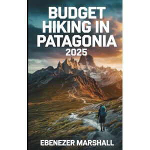 Marshall BUDGET HIKING IN PATAGONIA 2025 Marshall BUDGET HIKING IN PATAGONIA 2025