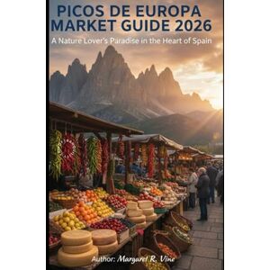 Vine, Margaret R. PICOS DE EUROPA MARKET GUIDE 2026: A NATURE LOVER’S PARADISE IN THE HEART OF SPAIN (Pathways to new horizons) Vine, Margaret R. PICOS DE EUROPA MARKET GUIDE 2026: A NATURE LOVER’S PARADISE IN THE HEART OF SPAIN (Pathways to new horizons)