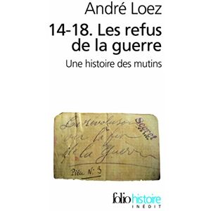 Loez, Andre 14-18 Les refus de la guerre: Une histoire des mutins: A35523 (Folio Histoire) Loez, Andre 14-18 Les refus de la guerre: Une histoire des mutins: A35523 (Folio Histoire)
