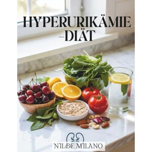 MILANO, NILDE Hyperurikämie-Diät: Ein praktischer Leitfaden für Ernährung und Lebensweise, der gesunde Harnsäurewerte unterstützt, Entzündungen beruhigen kann und das natürliche Wohlbefinden fördert MILANO, NILDE Hyperurikämie-Diät: Ein praktischer Leitfaden für Ernährung und Lebensweise, der gesunde Harnsäurewerte unterstützt, Entzündungen beruhigen kann und das natürliche Wohlbefinden fördert