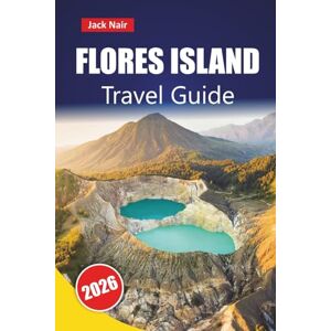 Nair, Jack FLORES ISLAND TRAVEL GUIDE 2026: Explore Eastern Indonesia’s Top Beaches, Volcanic Landscapes, Local Cuisine, and Island Hopping Adventures Nair, Jack FLORES ISLAND TRAVEL GUIDE 2026: Explore Eastern Indonesia’s Top Beaches, Volcanic Landscapes, Local Cuisine, and Island Hopping Adventures