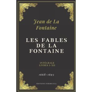 de La Fontaine, Jean Les Fables de La Fontaine: Texte intégral Livres I XII (Annoté d'une biographie) de La Fontaine, Jean Les Fables de La Fontaine: Texte intégral Livres I XII (Annoté d'une biographie)
