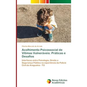 de Arruda, Charles Marcelo Acolhimento Psicossocial de Vítimas Vulneráveis: Práticas e Desafios: Interfaces entre Psicologia, Direito e Segurança Pública na experiência da Polícia Civil de Araguaína TO de Arruda, Charles Marcelo Acolhimento Psicossocial de Vítimas Vulneráveis: Práticas e Desafios: Interfaces entre Psicologia, Direito e Segurança Pública na experiência da Polícia Civil de Araguaína TO