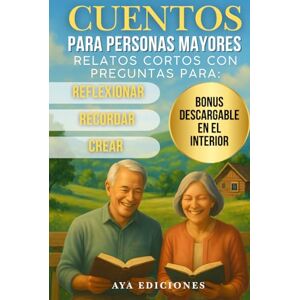 Ediciones, Aya Cuentos para personas mayores: Relatos cortos con preguntas para reflexionar, recordar y crear Ediciones, Aya Cuentos para personas mayores: Relatos cortos con preguntas para reflexionar, recordar y crear