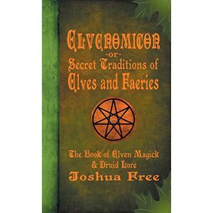 Free, Joshua Elvenomicon -or- Secret Traditions of Elves and Faeries: The Book of Elven Magick & Druid Lore Free, Joshua Elvenomicon -or- Secret Traditions of Elves and Faeries: The Book of Elven Magick & Druid Lore