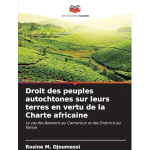 Djoumessi, Rosine M Droit des peuples autochtones sur leurs terres en vertu de la Charte africaine: Le cas des Bakweris au Cameroun et des Endorois au Kenya Djoumessi, Rosine M Droit des peuples autochtones sur leurs terres en vertu de la Charte africaine: Le cas des Bakweris au Cameroun et des Endorois au Kenya