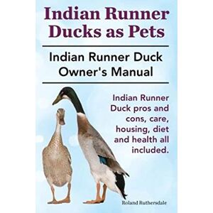 Roland Indian Runner Ducks as Pets. Indian Runner Duck pros and cons, care, housing, diet and health all included.: The Indian Runner Duck Owner's Manual. Roland Indian Runner Ducks as Pets. Indian Runner Duck pros and cons, care, housing, diet and health all included.: The Indian Runner Duck Owner's Manual.