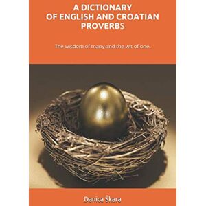 Škara, Danica A DICTIONARY OF ENGLISH AND CROATIAN PROVERBS Škara, Danica A DICTIONARY OF ENGLISH AND CROATIAN PROVERBS