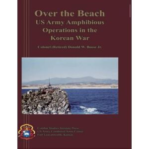 Jr. Boose Donald W. Over the Beach: US Army Amphibious Operations in the Korean War Jr. Boose Donald W. Over the Beach: US Army Amphibious Operations in the Korean War