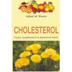 M. Rivero, Isabel CHOLESTEROL. Foods, Supplements & Medicinal Plants: Daily recipes, Juices, Smoothies & Natural Remedies M. Rivero, Isabel CHOLESTEROL. Foods, Supplements & Medicinal Plants: Daily recipes, Juices, Smoothies & Natural Remedies