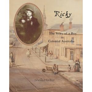 Hunter, Sheila Ricky.: The Story of a Boy in Colonial Australia Hunter, Sheila Ricky.: The Story of a Boy in Colonial Australia