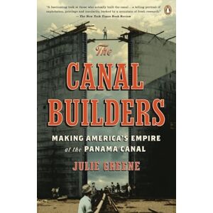 Greene, Julie The Canal Builders: Making America's Empire at the Panama Canal (Penguin History of American Life) Greene, Julie The Canal Builders: Making America's Empire at the Panama Canal (Penguin History of American Life)