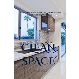 Whitmore, Maya Clean space: Transform your home and mind for daily productivity and peace Whitmore, Maya Clean space: Transform your home and mind for daily productivity and peace