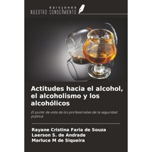 Faria de Souza, Rayane Cristina Actitudes hacia el alcohol, el alcoholismo y los alcohólicos: El punto de vista de los profesionales de la seguridad pública Faria de Souza, Rayane Cristina Actitudes hacia el alcohol, el alcoholismo y los alcohólicos: El punto de vista de los profesionales de la seguridad pública