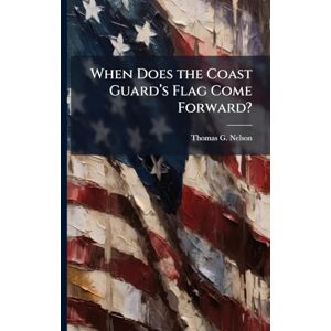 Nelson, Thomas G When Does the Coast Guardâ (TM)s Flag Come Forward? Nelson, Thomas G When Does the Coast Guardâ (TM)s Flag Come Forward?