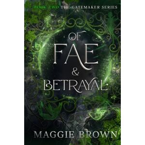 Brown, Maggie Of Fae & Betrayal: Book 2: The Gatemaker Series Brown, Maggie Of Fae & Betrayal: Book 2: The Gatemaker Series