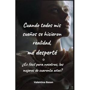 Basan, Valentina Cuando todos mis sueños se hicieron realidad, me desperté O ¿Es fácil para nosotras, las mujeres de cuarenta años? Basan, Valentina Cuando todos mis sueños se hicieron realidad, me desperté O ¿Es fácil para nosotras, las mujeres de cuarenta años?