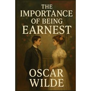 OSCAR WILDE The Importance of Being Earnest: A Trivial Comedy for Serious People OSCAR WILDE The Importance of Being Earnest: A Trivial Comedy for Serious People