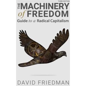 Friedman, David D The Machinery of Freedom: Guide to a Radical Capitalism Friedman, David D The Machinery of Freedom: Guide to a Radical Capitalism