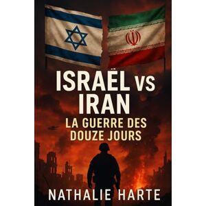 Harte, Nathalie Israel contre Iran : La Guerre de Douze Jours (Trilogie du Réveil : Prophéties, Codes et Conflits) Harte, Nathalie Israel contre Iran : La Guerre de Douze Jours (Trilogie du Réveil : Prophéties, Codes et Conflits)