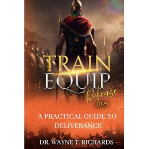 Richards, Dr. Wayne T Equip Train and Release : Practical Guide to Deliverance Richards, Dr. Wayne T Equip Train and Release : Practical Guide to Deliverance