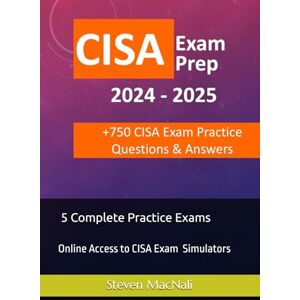 MacNali, Steven G. CISA Exam Prep +750 CISA Exam Questions, Answers and Explanations Aligns with the latest ECO updates Aug.2024 five job practice domains: Online ... Exam Simulators 5 Complete Practice Exams MacNali, Steven G. CISA Exam Prep +750 CISA Exam Questions, Answers and Explanations Aligns with the latest ECO updates Aug.2024 five job practice domains: Online ... Exam Simulators 5 Complete Practice Exams