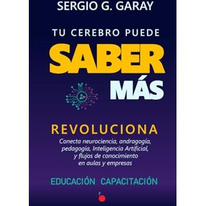 Gutiérrez Garay, Sergio SABER MÁS: Con el poder de tu cerebro y la Inteligencia Artificial Gutiérrez Garay, Sergio SABER MÁS: Con el poder de tu cerebro y la Inteligencia Artificial