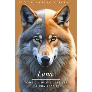 Vincent Luna tome 2: Mike et Mélissa. L'Alpha Rebelle Vincent Luna tome 2: Mike et Mélissa. L'Alpha Rebelle