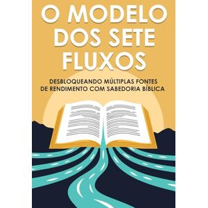 Lee O Modelo dos Sete Fluxos: Desbloqueando múltiplas fontes de rendimento com sabedoria bíblica (Atracção Espiritual) Lee O Modelo dos Sete Fluxos: Desbloqueando múltiplas fontes de rendimento com sabedoria bíblica (Atracção Espiritual)