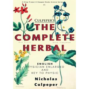 Culpeper, Nicholas The Complete Herbal: "English Physician Enlarged & Key to Physic Culpeper, Nicholas The Complete Herbal: "English Physician Enlarged & Key to Physic