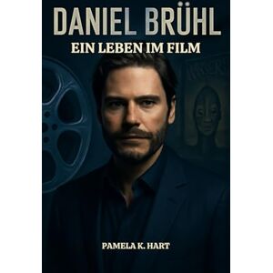 K. Hart, Pamela Daniel Brühl Ein Leben im Film: Vom deutschen Kino zu internationalem Ruhm und kulturellem Einfluss K. Hart, Pamela Daniel Brühl Ein Leben im Film: Vom deutschen Kino zu internationalem Ruhm und kulturellem Einfluss