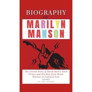 Webber, Jose Biography of Marilyn Manson: The Untold Story of Shock Rock’s Dark Prince and His Rise from Brian Warner to Cultural Icon Webber, Jose Biography of Marilyn Manson: The Untold Story of Shock Rock’s Dark Prince and His Rise from Brian Warner to Cultural Icon