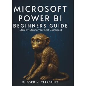 Tetreault, Buford N. Microsoft Power BI Beginners Guide: Step-by-Step to Your First Dashboard (Programming books) Tetreault, Buford N. Microsoft Power BI Beginners Guide: Step-by-Step to Your First Dashboard (Programming books)