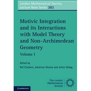 Motivic Integration and its Interactions with Model Theory and Non-Archimedean Geometry: Volume I: 383 (London Mathematical Society Lecture Note Series, Series Number 383) Motivic Integration and its Interactions with Model Theory and Non-Archimedean Geometry: Volume I: 383 (London Mathematical Society Lecture Note Series, Series Number 383)