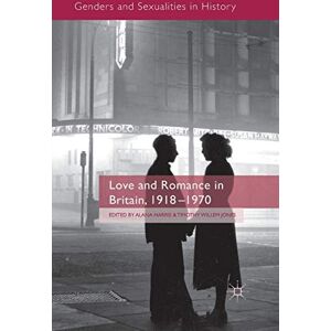 Love and Romance in Britain, 1918 1970 (Genders and Sexualities in History) Love and Romance in Britain, 1918 1970 (Genders and Sexualities in History)