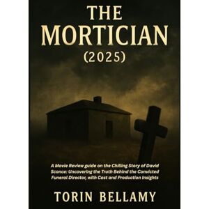 Bellamy, Torin THE MORTICIAN (2025): A Movie Review guide on the Chilling Story of David Sconce: Uncovering the Truth Behind the Convicted Funeral Director, with Cast and Production Insights Bellamy, Torin THE MORTICIAN (2025): A Movie Review guide on the Chilling Story of David Sconce: Uncovering the Truth Behind the Convicted Funeral Director, with Cast and Production Insights