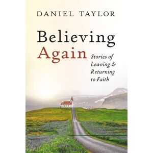 Taylor Believing Again: Stories of Leaving and Returning to Faith Taylor Believing Again: Stories of Leaving and Returning to Faith