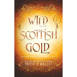 O'Malley, Tricia Wild Scottish Gold: 7 (The Enchanted Highlands) O'Malley, Tricia Wild Scottish Gold: 7 (The Enchanted Highlands)