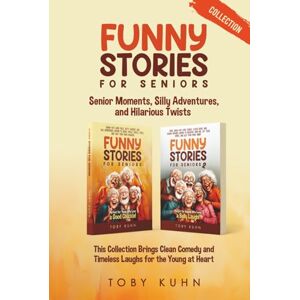 Kuhn, Toby Funny Stories for Seniors Collection: Senior Moments, Silly Adventures, and Hilarious Twists; This Collection Brings Clean Comedy and TImeless Laughs for the Young at Heart Kuhn, Toby Funny Stories for Seniors Collection: Senior Moments, Silly Adventures, and Hilarious Twists; This Collection Brings Clean Comedy and TImeless Laughs for the Young at Heart