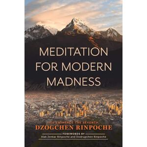 Rinpoche, Dzogchen Meditation for Modern Madness Rinpoche, Dzogchen Meditation for Modern Madness